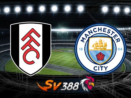 Soi kèo nhà cái Fulham vs Manchester City – 20h00 – 30/04/2023