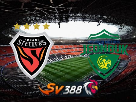 Soi kèo nhà cái Pohang vs Jeonbuk – 17h30 – 21/07/2023